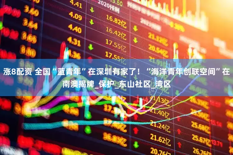 涨8配资 全国“蓝青年”在深圳有家了！“海洋青年创联空间”在南澳揭牌_保护_东山社区_湾区