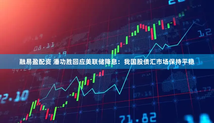 融易盈配资 潘功胜回应美联储降息：我国股债汇市场保持平稳